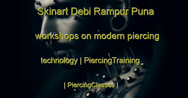 Skinart Debi Rampur Puna workshops on modern piercing technology | PiercingTraining | PiercingClasses | SkinartTraining-India